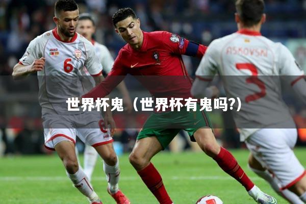 世界杯鬼(世界杯有鬼吗?)