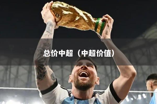 总价中超（中超价值）