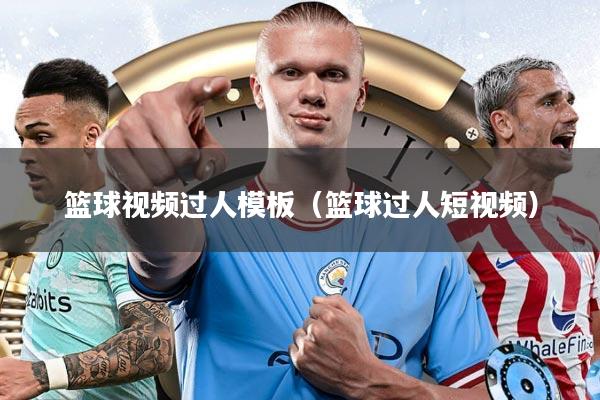 篮球视频过人模板(篮球过人短视频)